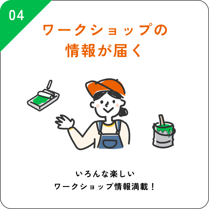04 ワークショップの情報が届く いろんな楽しいワークショップ情報満載！